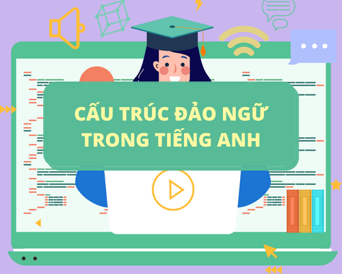 Cấu trúc đảo ngữ tiếng Anh (Inversion) đầy đủ nhất
