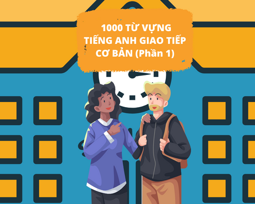 1000 từ vựng tiếng Anh cơ bản nhất dành cho người mất gốc (Phần 1)