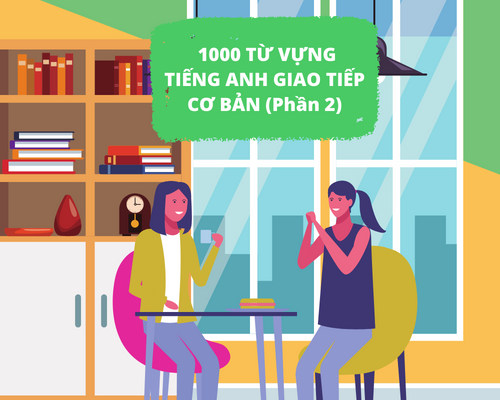 1000 từ vựng tiếng Anh cơ bản nhất dành cho người mất gốc (Phần 2)