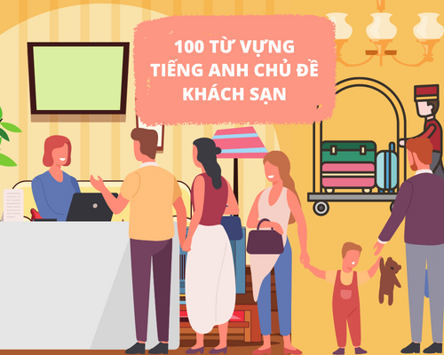 100 từ vựng tiếng Anh thông dụng nhất trong khách sạn